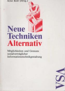 Neue Techniken alternativ : Möglichkeiten u. Grenzen sozialverträgl. Informationstechnikgestaltung.