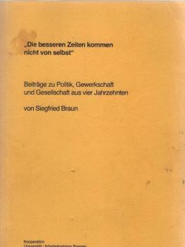 "Die besseren Zeiten kommen nicht von selbst" : Beitr. zu Politik, Gewerkschaft u. Gesellschaft aus 4 Jahrzehnten.