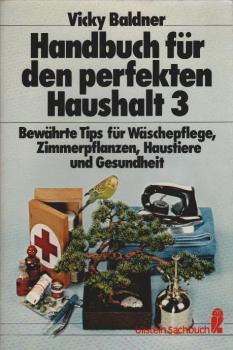 Handbuch für den perfekten Haushalt; Teil: Bd. 3., Bewährte Tips für Wäschepflege, Zimmerpflanzen, Haustiere und Gesundheit.