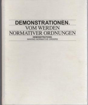 Eine Publikation zur Ausstellung Demonstrationen. Vom Werden Normativer Ordnungen : Frankfurter Kunstverein, 20. Januar - 25. März 2012 = Demonstrations. Making normative Orders.