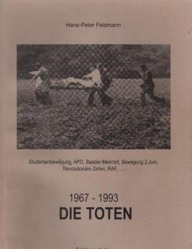 Die Toten: 1967 - 1993. Studentenbewegung, APO, Baader-Meinhof, Bewegung 2. Juni, Revolutionäre Zellen, RAF, ...