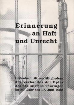 Erinnerung an Haft und Unrecht : Gedenkschrift von Mitgliedern des Verbandes der Opfer des Stalinismus Thüringen im 50. Jahr des 17. Juni 1953.