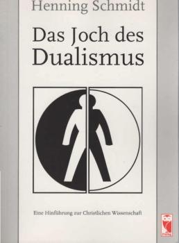 Das Joch des Dualismus : eine Hinführung zur Christlichen Wissenschaft.