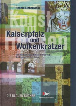 Kaiserpfalz und Wolkenkratzer : Kunst in Hessen ; das Buch zur siebenteiligen Reihe des "Hessen-Fernsehens".