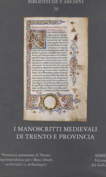 I manoscritti medievali di Trento e provincia : Trento, Biblioteca capitolare dell'Archivio diocesano, Castello del Buonconsiglio, Fondazione Biblioteca S. Bernardino, Museo diocesano tridentino, Seminario teologico, Ala, Biblioteca comunale, Arco, Biblio