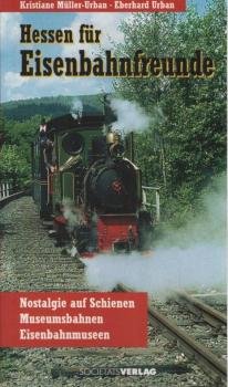 Hessen für Eisenbahnfreunde : Nostalgie auf Schienen, Museumsbahnen, Eisenbahnmuseen.
