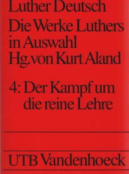 Luther deutsch; Teil: Band 4., Der Kampf um die reine Lehre.