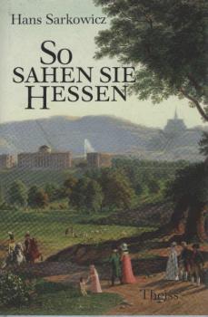 So sahen sie Hessen : e. kulturgeschichtl. Reise in zeitgenöss. Berichten.