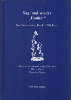 Sag' mal wieder "danke!" : ein niederhessisch-hochdeutsches Büchein als buntgemischte besinnlich-fröhliche Anleitung zu Thema "Dank" und zum "Danke!"-Sagen.