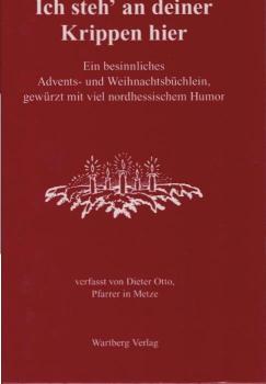 "Ich steh' an deiner Krippen hier" : ein besinnliches Advents- und Weihnachtsbüchlein, gewürzt mit viel nordhessischem Humor.