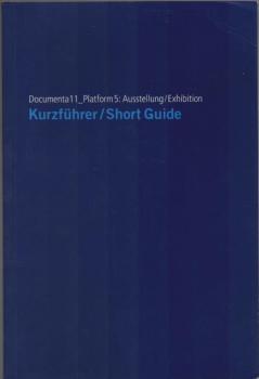 Kurzführer. Documenta 11 : Plattform 5: Ausstellung = Short guide
