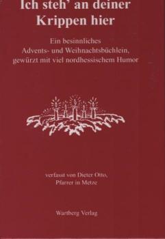 "Ich steh' an deiner Krippen hier" : ein besinnliches Advents- und Weihnachtsbüchlein, gewürzt mit viel nordhessischem Humor.