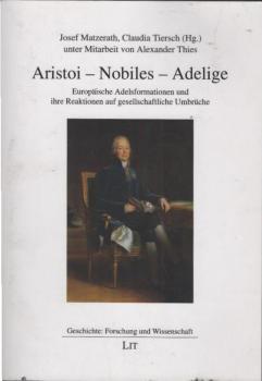 Aristoi - Nobiles - Adelige : europäische Adelsformationen und ihre Reaktionen auf gesellschaftliche Umbrüche.