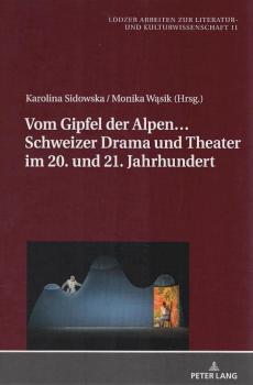 Vom Gipfel der Alpen ... :  Schweizer Drama und Theater im 20. und 21. Jahrhundert.