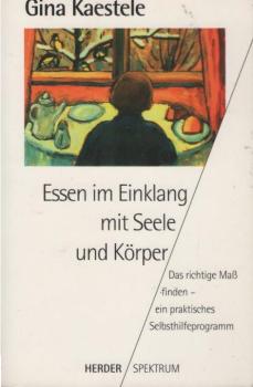Essen im Einklang mit Seele und Körper : das richtige Mass finden ; ein praktisches Selbsthilfeprogramm.