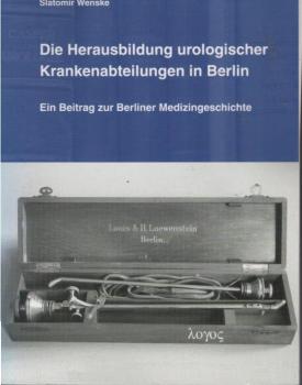 Die Herausbildung urologischer Krankenabteilungen in Berlin : ein Beitrag zur Berliner Medizingeschichte.