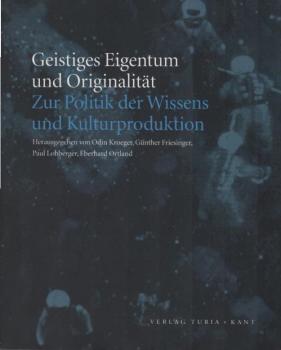 Geistiges Eigentum und Originalität : zur Politik der Wissens- und Kulturproduktion.