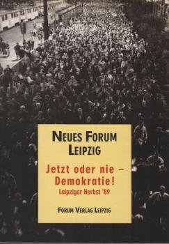Jetzt oder nie - Demokratie! : Leipziger Herbst '89 ; Zeugnisse, Gespräche, Dokumente.