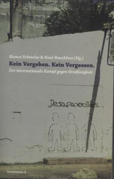 Kein Vergeben. Kein Vergessen : der internationale Kampf gegen Straflosigkeit.