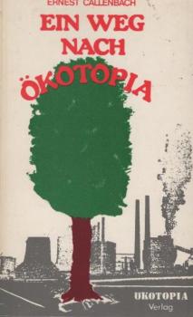 Ein Weg nach Ökotopia : Roman ; d. Entstehungsgeschichte e. anderen Zukunft.