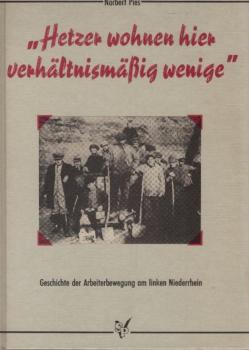 "Hetzer wohnen hier verhältnismässig wenige" : Geschichte der Arbeiterbewegung am linken Niederrhein.