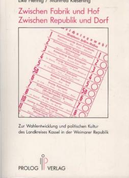Zwischen Fabrik und Hof - zwischen Republik und Dorf : zur Wahlentwicklung und politischen Kultur des Landkreises Kassel in der Weimarer Republik.
