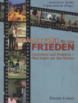 Gewaltfrei für den Frieden : Menschen und Projekte ; eine Reise um den Globus.