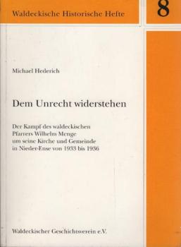 Dem Unrecht widerstehen : der Kampf des waldeckischen Pfarrers Wilhelm Menge um seine Kirche und Gemeinde in Nieder-Ense von 1933 bis 1936.