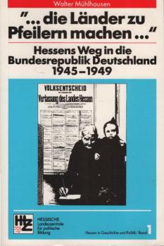 "... die Länder zu Pfeilern machen.. ." : Hessens Weg in die Bundesrepublik Deutschland 1945 - 1949.