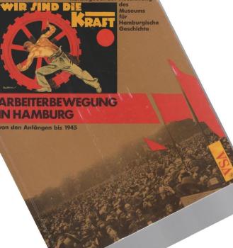 "Wir sind die Kraft" : Arbeiterbewegung in Hamburg von den Anfängen bis 1945 ; Katalogbuch zu Ausstellungen des Museums für Hamburgische Geschichte.