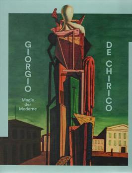 Giorgio de Chirico : Magie der Moderne.