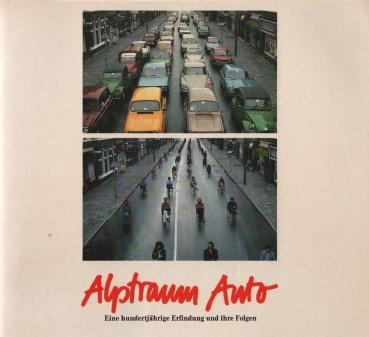 Alptraum Auto : eine hundertjährige Erfindung und ihre Folgen ; [Begleitbuch zur gleichnamigen Photo-Ausstellung "Alptraum Auto"].