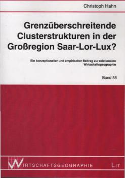 Grenzüberschreitende Clusterstrukturen in der Großregion Saar-Lor-Lux? : ein konzeptioneller und empirischer Beitrag zur relationalen Wirtschaftsgeographie.