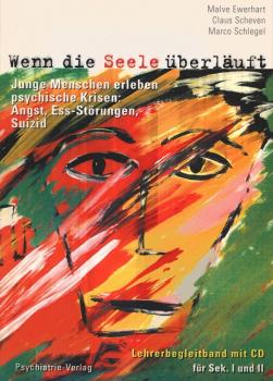 Wenn die Seele überläuft : junge Menschen erleben psychische Krisen: Angst - Ess-Störungen - Suizid ; Lehrerbegleitband mit CD für Sek. I und II.