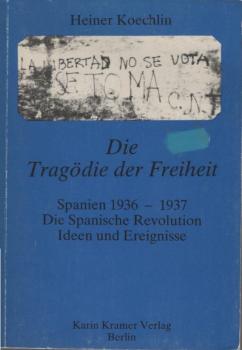 Die Tragödie der Freiheit - Spanien 1936 - 1937 : d. span. Revolution - Ideen u. Ereignisse.