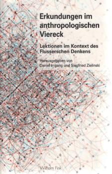 Erkundungen im anthropologischen Viereck : Lektionen im Kontext des Flusserschen Denkens.