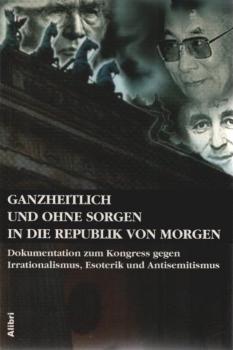 Ganzheitlich und ohne Sorgen in die Republik von morgen : Dokumentation zum Kongress gegen Irrationalismus, Esoterik und Antisemitismus.