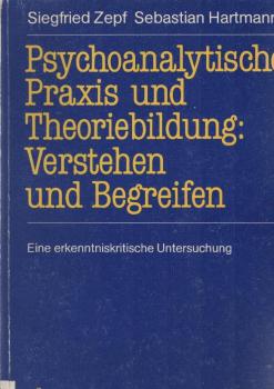 Psychoanalytische Praxis und Theoriebildung : verstehen und begreifen ; eine erkenntniskritische Untersuchung.