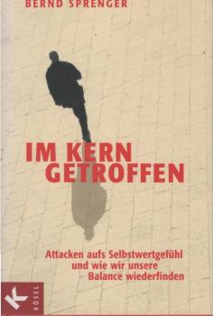Im Kern getroffen : Attacken aufs Selbstwertgefühl und wie wir unsere Balance wiederfinden.