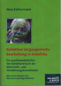 Kollektive Vergangenheitsbearbeitung in Südafrika : ein psychoanalytischer Verständnisversuch der Wahrheits- und Versöhnungskommission.