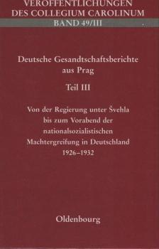 Deutsches Reich. Gesandtschaft (Tschechoslowakei): Deutsche Gesandtschaftsberichte aus Prag; Teil: Teil 3., Von der Regierung unter Å vehla bis zum Vorabend der nationalsozialistischen Machtergreifung in Deutschland 1926 - 1932 : Berichte des Gesandten Dr