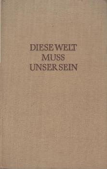 Diese Welt muss unser sein : Roman einer Produktionsgenossenschaft.