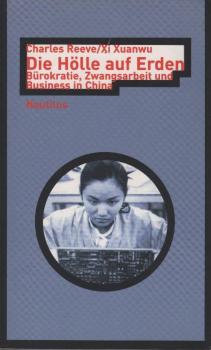 Die Hölle auf Erden : Bürokratie, Zwangsarbeit und Business in China.