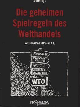 Die geheimen Spielregeln des Welthandels : WTO - GATS - TRIPS - MAI.