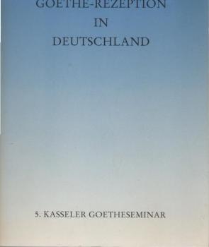 Goethe-Rezeption in Deutschland : Vorträge des 5. Kasseler Goethe-Seminars