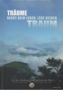 Träume nicht dein Leben, lebe deinen Traum : auf dem Jakobsweg bis ans Ende der Welt.