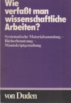 Duden "Wie verfasst man wissenschaftliche Arbeiten?" : Systemat. Materialsammlung, Bücherbenutzung, Manuskriptgestaltung.
