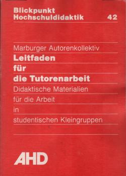 Leitfaden für die Tutorenarbeit : didaktische Materialien für d. Arbeit in studentischen Kleingruppen.
