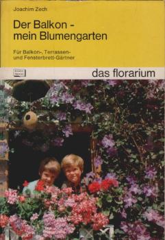 Der Balkon, mein Blumengarten : für Balkon-, Terrassen- u. Fensterbrett-Gärtner.