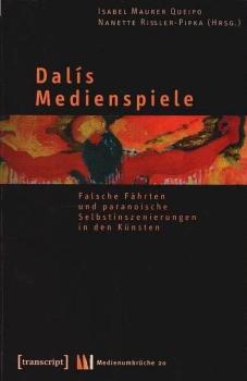 Dalís Medienspiele : falsche Fährten und paranoische Selbstinszenierungen in den Künsten.